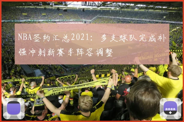 NBA签约汇总2021：多支球队完成补强冲刺新赛季阵容调整