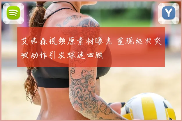 艾弗森视频原素材曝光 重现经典突破动作引发球迷回顾