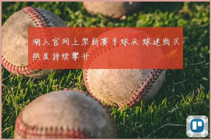 湖人官网上架新赛季球衣 球迷购买热度持续攀升