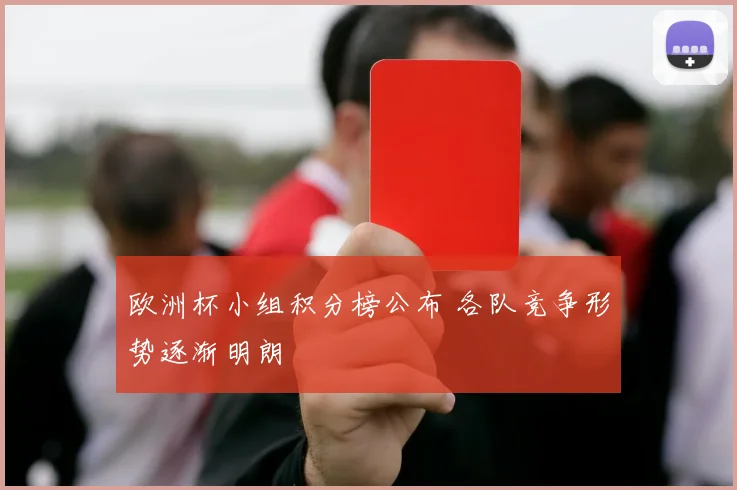 欧洲杯小组积分榜公布 各队竞争形势逐渐明朗