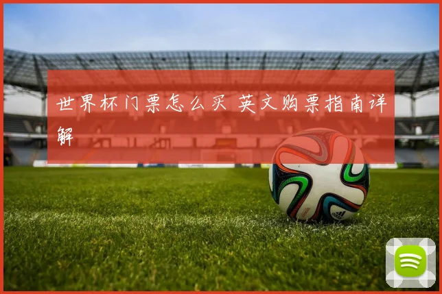 世界杯门票怎么买 英文购票指南详解