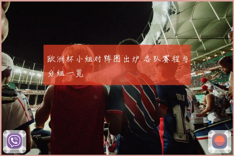 欧洲杯小组对阵图出炉 各队赛程与分组一览